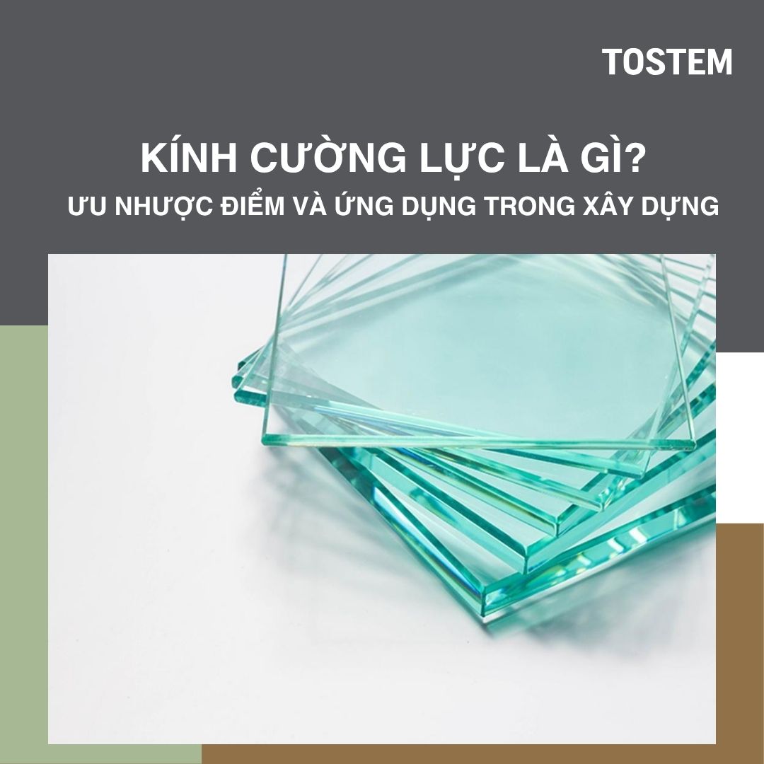 Kính cường lực là gì? Ưu nhược điểm & Ứng dụng trong xây dựng