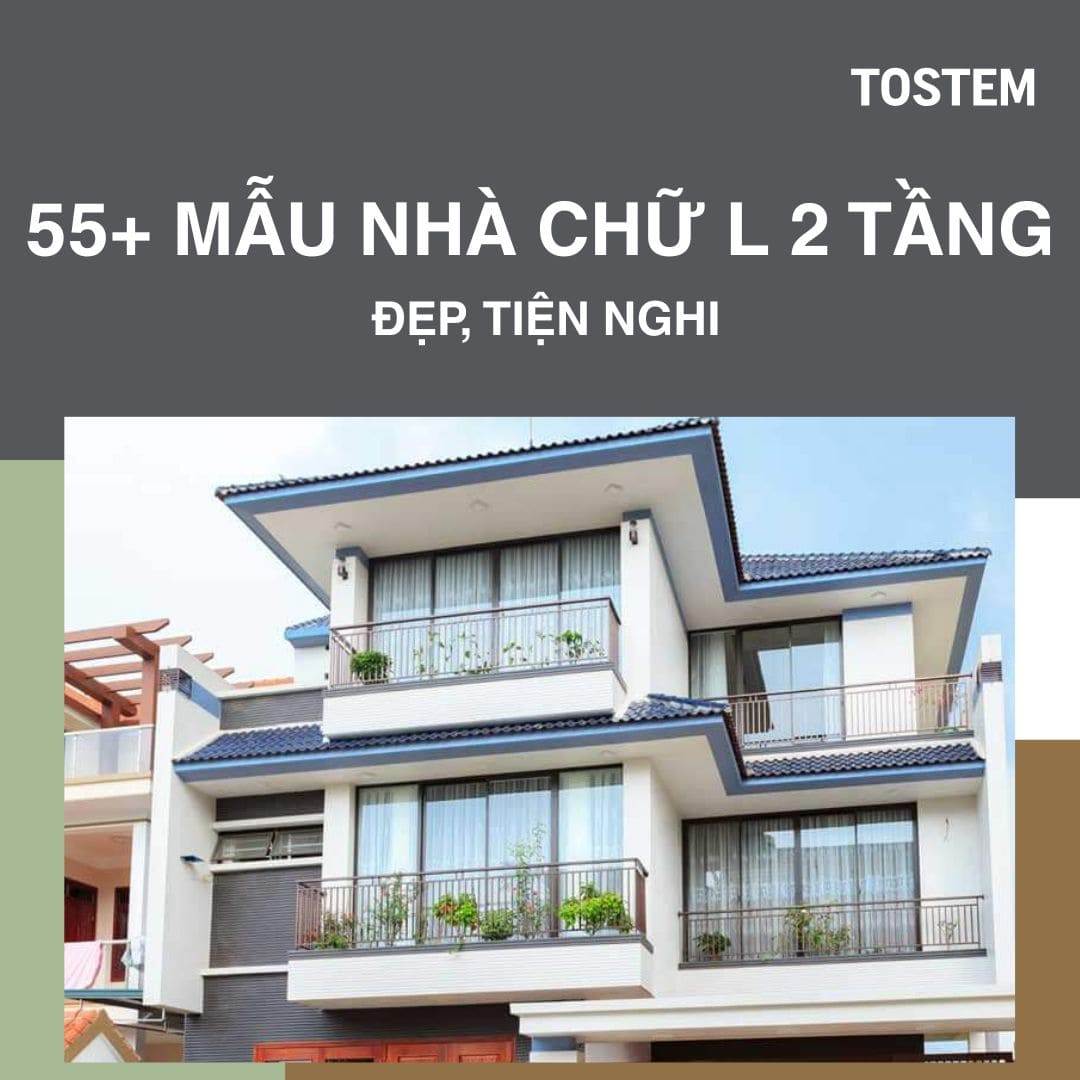 55+ Mẫu nhà chữ L 2 tầng đẹp, tiện nghi, chuẩn phong thủy