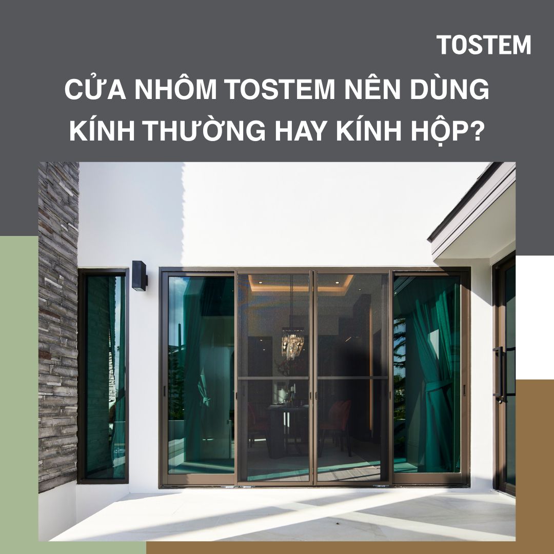 Cửa nhôm TOSTEM nên dùng kính thường hay kính hộp?