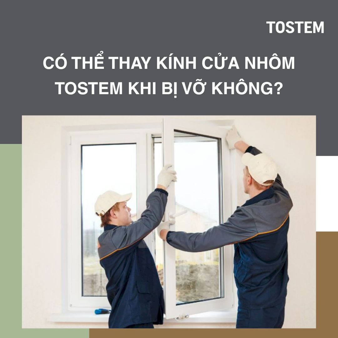 Cửa nhôm TOSTEM bị vỡ có thể thay kính không?