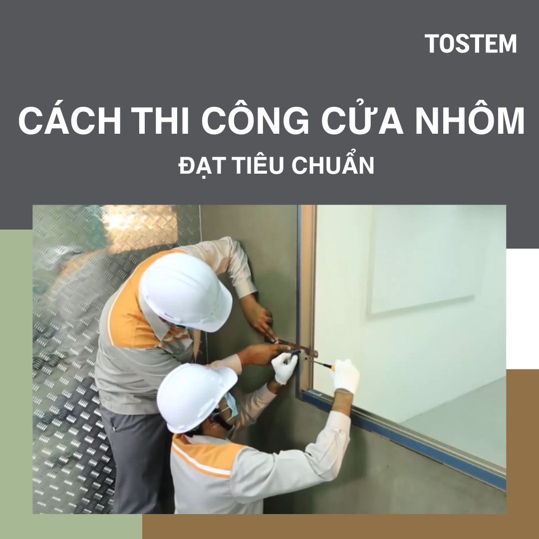 Làm thế nào để thi công cửa nhôm đạt tiêu chuẩn, bền đẹp?