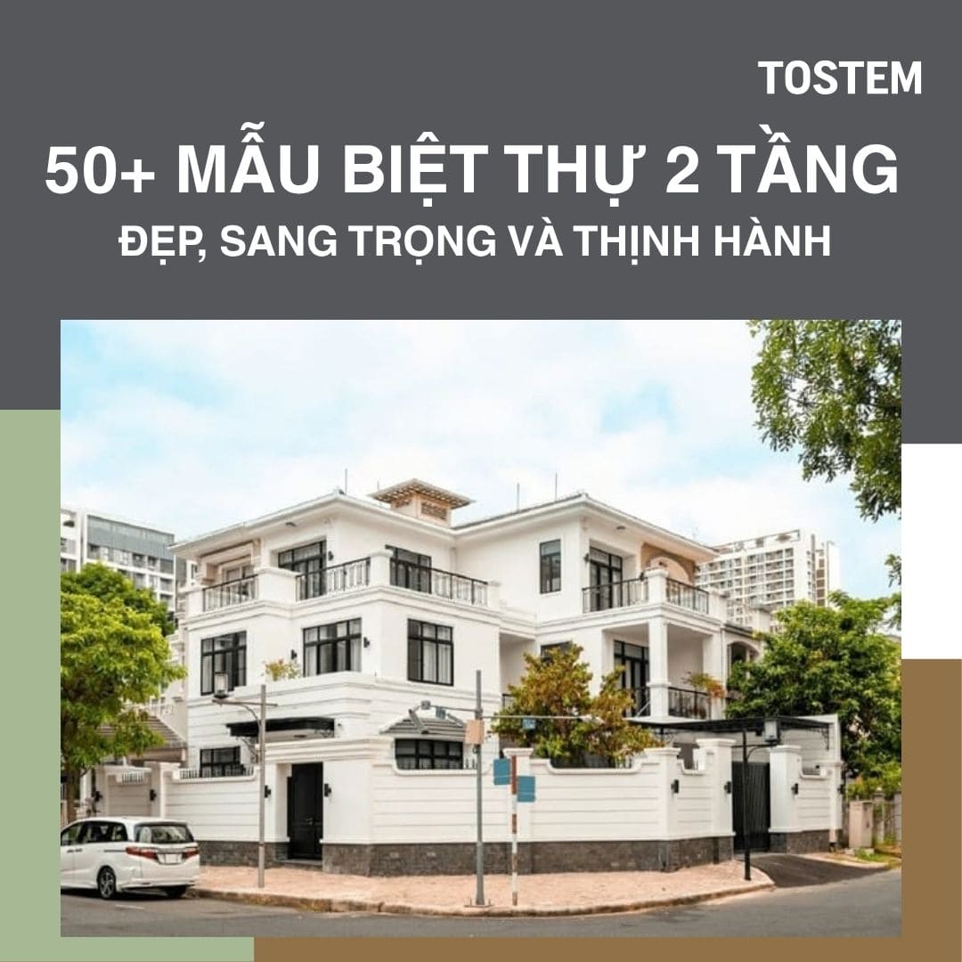 50+ mẫu biệt thự 2 tầng đẹp, sang trọng, dẫn đầu xu hướng hiện nay