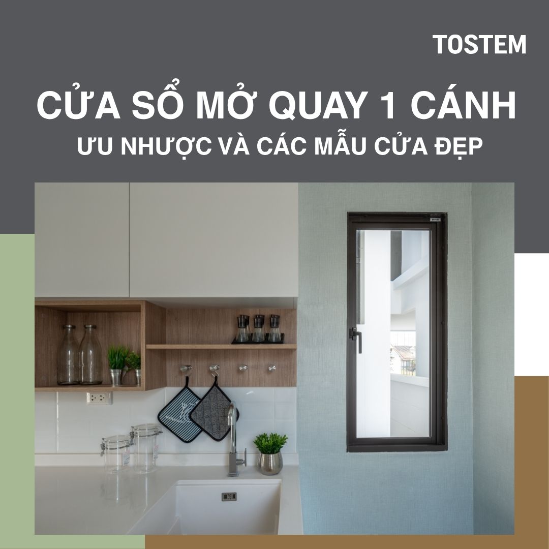 Cửa sổ mở quay 1 cánh: Ưu nhược, kích thước chuẩn và các mẫu cửa đẹp